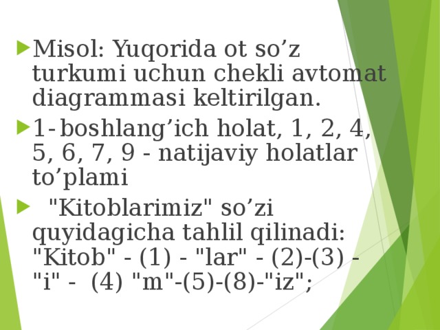 Misol: Yuqorida ot so’z turkumi uchun chekli avtomat diagrammasi keltirilgan. 1-  boshlang’ich holat, 1, 2, 4, 5, 6, 7, 9 - natijaviy holatlar to’plami  