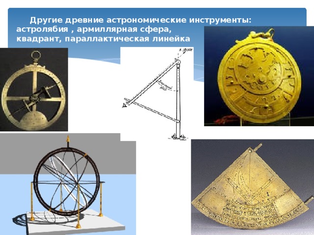  Другие древние астрономические инструменты:  астролябия , армиллярная сфера,  квадрант, параллактическая линейка 