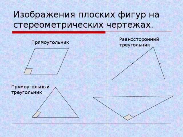 Изображения плоских фигур на стереометрических чертежах. Равносторонний треугольник Прямоугольник Прямоугольный треугольник 