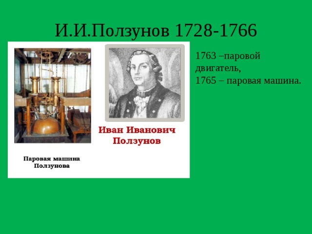И.И.Ползунов 1728-1766 1763 –паровой двигатель, 1765 – паровая машина. 