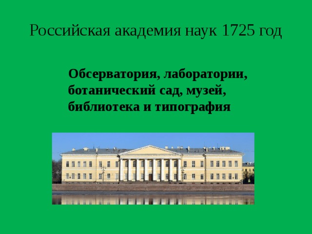 Российская академия наук 1725 год Обсерватория, лаборатории, ботанический сад, музей, библиотека и типография 