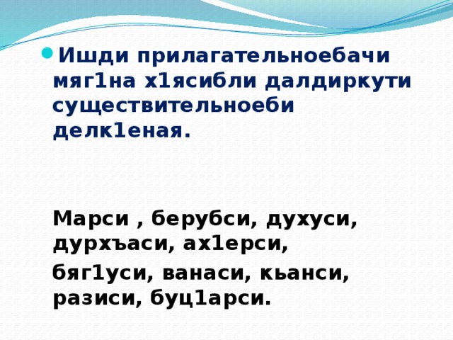 Ишди прилагательноебачи мяг1на х1ясибли далдиркути существительноеби делк1еная.     Марси , берубси, духуси, дурхъаси, ах1ерси,  бяг1уси, ванаси, кьанси, разиси, буц1арси. 