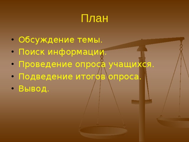 План Обсуждение темы. Поиск информации. Проведение опроса учащихся. Подведение итогов опроса. Вывод. 