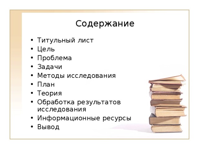  Содержание   Титульный лист Цель Проблема Задачи Методы исследования План Теория Обработка результатов исследования Информационные ресурсы Вывод  