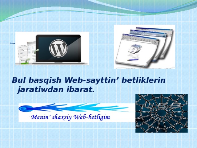         Programmalastiriw    Bul basqish Web-sayttin’ betliklerin jaratiwdan ibarat . 