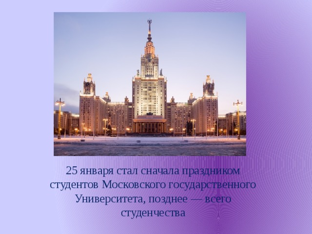 25 января стал сначала праздником студентов Московского государственного Университета, позднее — всего студенчества