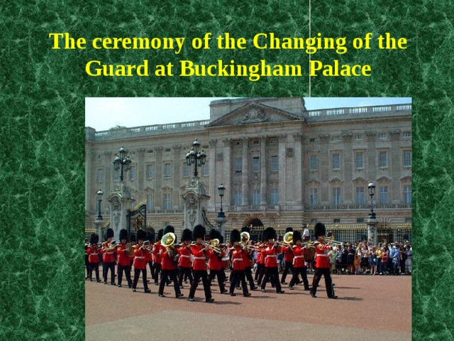 The ceremony of the Changing of the Guard at Buckingham Palace