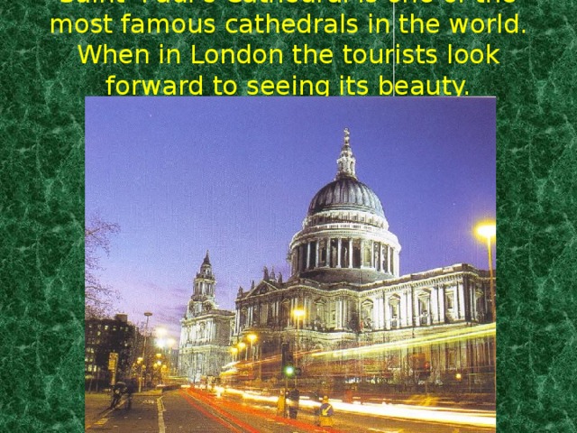 Saint Paul’s Cathedral is one of the most famous cathedrals in the world. When in London the tourists look forward to seeing its beauty.