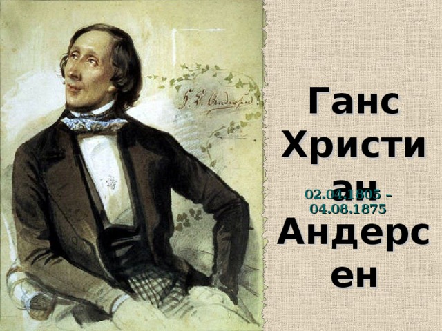Ганс Христиан Андерсен 02.04.1805 – 04.08.1875            