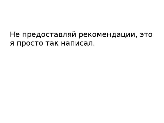 Не предоставляй рекомендации, это я просто так написал. 