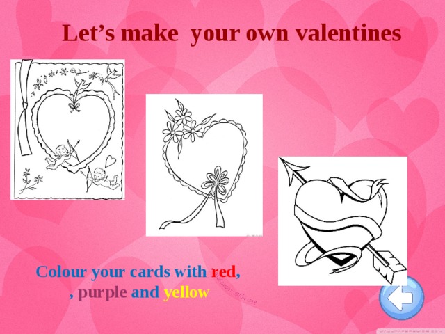 Let’s make your own valentines Colour your cards with red , pink ,  purple  and  yellow