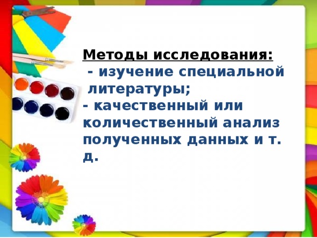  Методы исследования:   - изучение специальной литературы;  - качественный или количественный анализ полученных данных и т. д. 