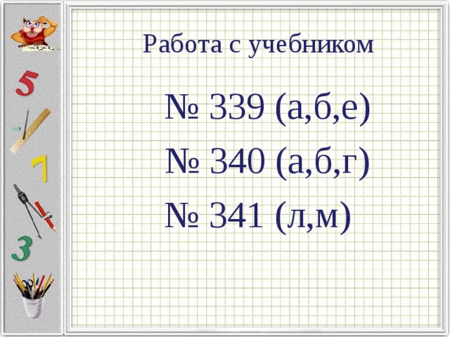 Работа с учебником  № 339 (а,б,е) № 340 (а,б,г) № 341 (л,м) 