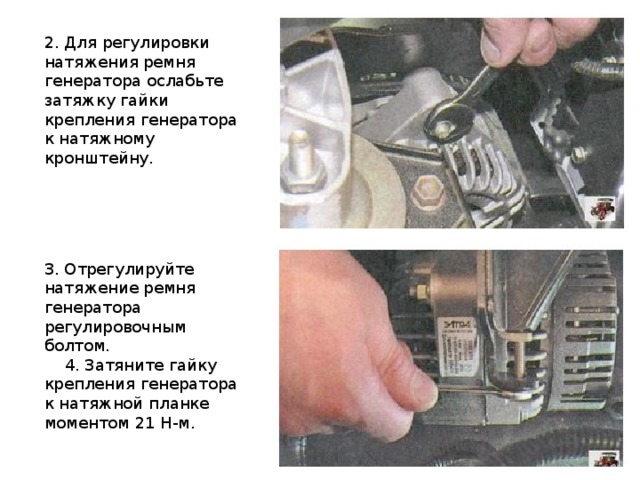 2. Для регулировки натяжения ремня генератора ослабьте затяжку гайки крепления генератора к натяжному кронштейну. 3. Отрегулируйте натяжение ремня генератора регулировочным болтом.       4. Затяните гайку крепления генератора к натяжной планке моментом 21 Н-м. 