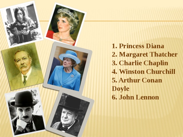 1. Princess Diana  2. Margaret Thatcher  3. Charlie Chaplin  4. Winston Churchill  5. Arthur Conan Doyle  6. John Lennon 
