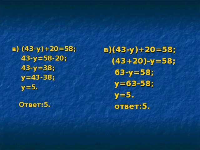 в) (43-у)+20=58;  43-у=58-20;  43-у=38;  у=43-38;  у=5.  Ответ:5. в)(43-у)+20=58;  (43+20)-у=58;  63-у=58;  у=63-58;  у=5.  ответ:5. 