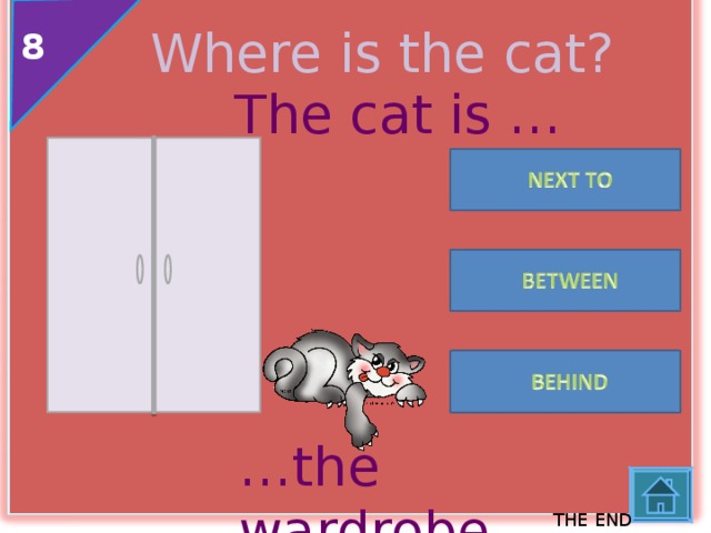 Where is the cat? 8 The cat is … … the wardrobe . THE END 