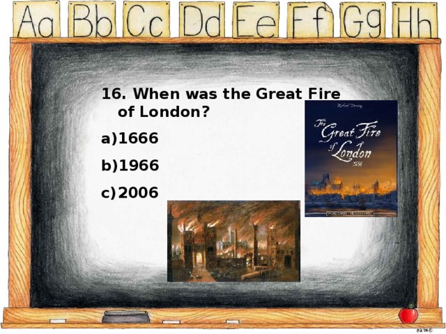 16. When was the Great Fire of London? 1666 1966 2006 