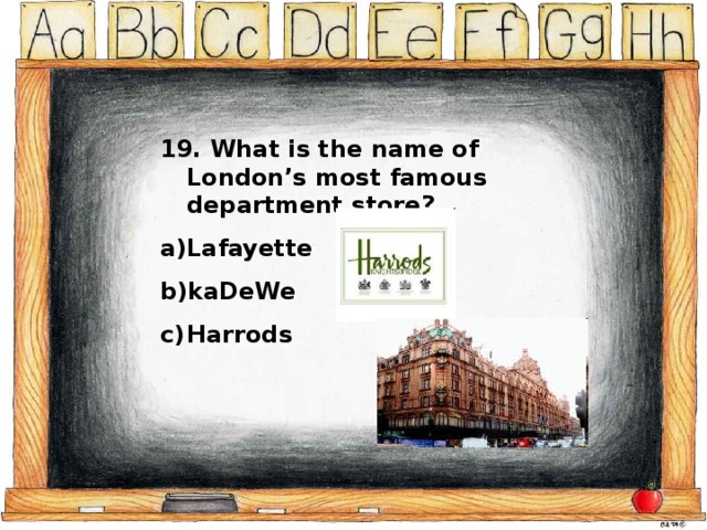 19. What is the name of London’s most famous department store? Lafayette kaDeWe Harrods 