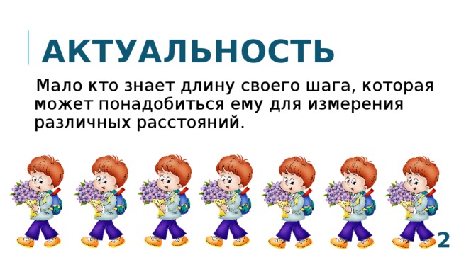 Актуальность Мало кто знает длину своего шага, которая может понадобиться ему для измерения различных расстояний.  