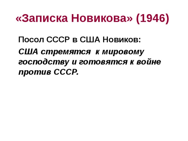 «Записка Новикова» (1946)  Посол СССР в США Новиков:  США стремятся к мировому господству и готовятся к войне против СССР.  