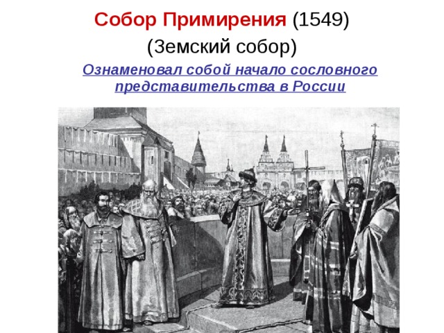 Собор Примирения (1549) (Земский собор)  Ознаменовал собой начало сословного представительства в России 