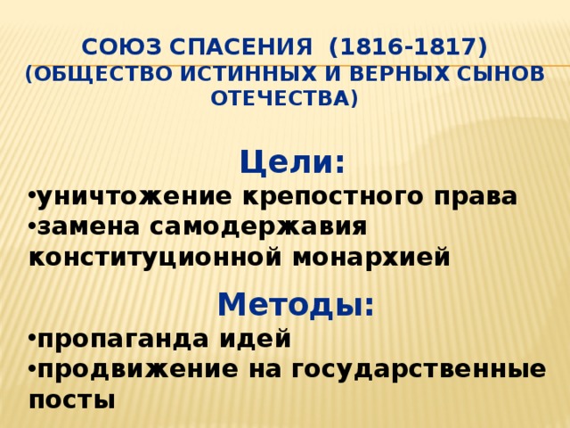 Союз спасения (1816-1817)  (Общество истинных и верных сынов Отечества)   Цели:  уничтожение крепостного права замена самодержавия конституционной монархией  Методы: пропаганда идей продвижение на государственные посты 