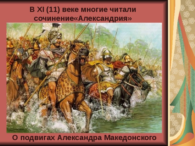 В XI (11) веке многие читали сочинение«Александрия» О подвигах Александра Македонского 