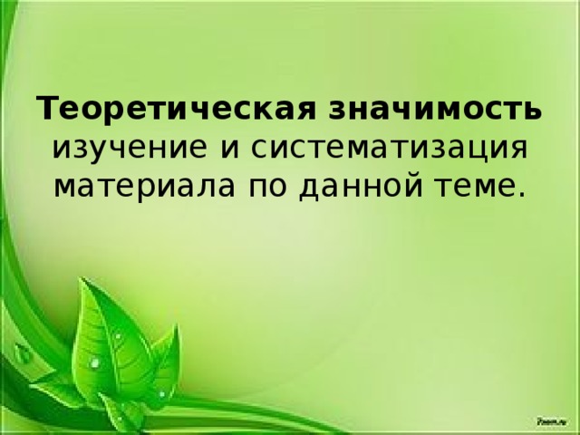  Теоретическая значимость изучение и систематизация материала по данной теме.   