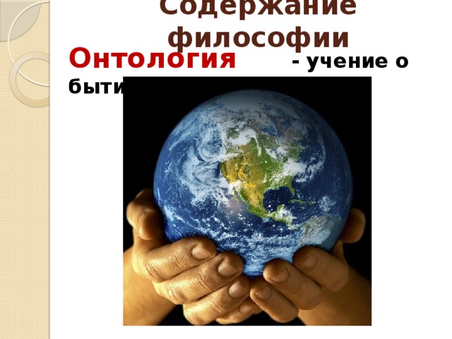 Содержание философии Онтология  - учение о бытии  