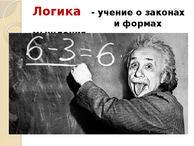 Логика - учение о законах  и формах мышления 