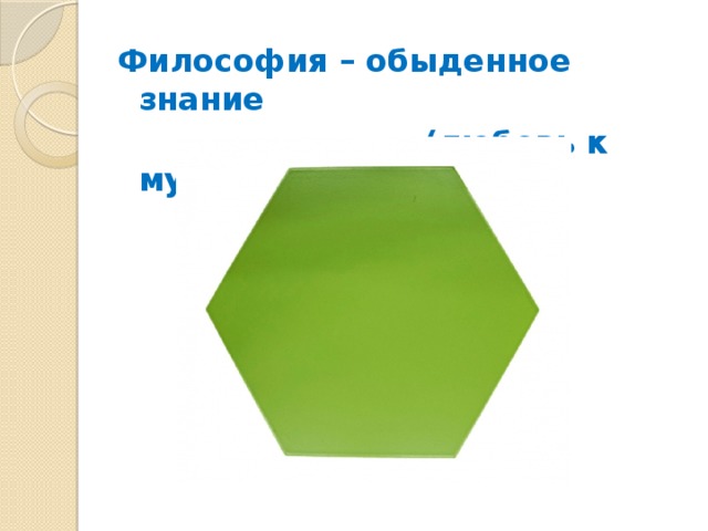 Философия – обыденное знание  (любовь к мудрости) 
