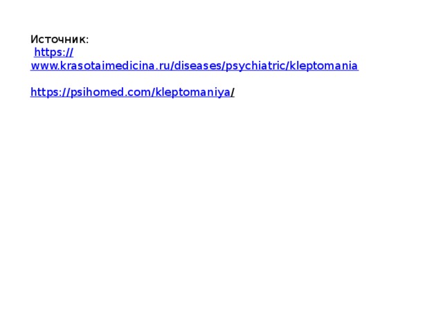 Источник:   https:// www.krasotaimedicina.ru/diseases/psychiatric/kleptomania https://psihomed.com/kleptomaniya /  
