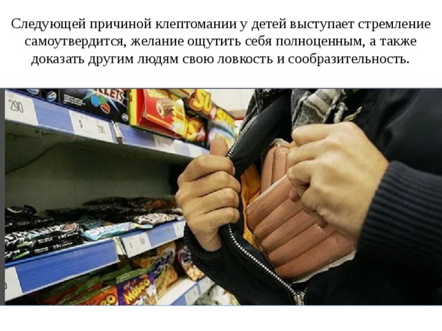 Следующей причиной клептомании у детей выступает стремление самоутвердится, желание ощутить себя полноценным, а также доказать другим людям свою ловкость и сообразительность. 