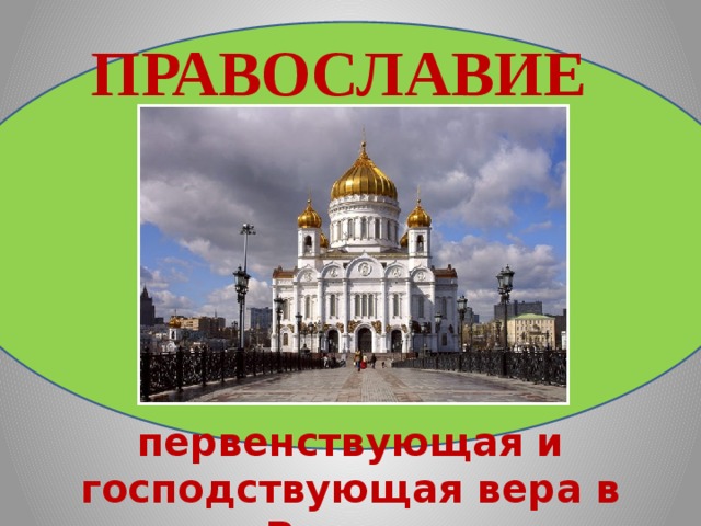 ПРАВОСЛАВИЕ   первенствующая и господствующая вера в России,  основа императорской власти 