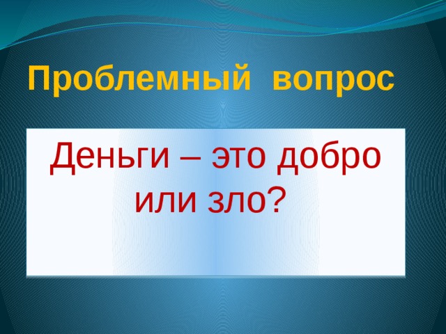 Проблемный вопрос Деньги – это добро или зло?