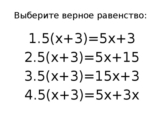 Выберите верное равенство: 5(x+3)=5x+3 5(x+3)=5x+15 5(x+3)=15x+3 5(x+3)=5x+3x 