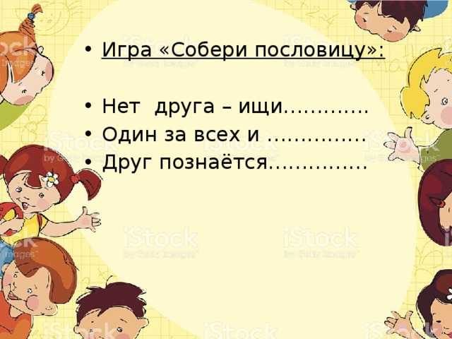 Игра «Собери пословицу»: Нет друга – ищи…………. Один за всех и …………… Друг познаётся…………… 