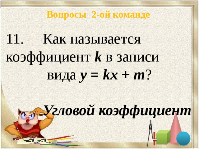 Вопросы 2-ой команде   Как называется коэффициент k  в записи  вида у = k х + m ?  Угловой коэффициент