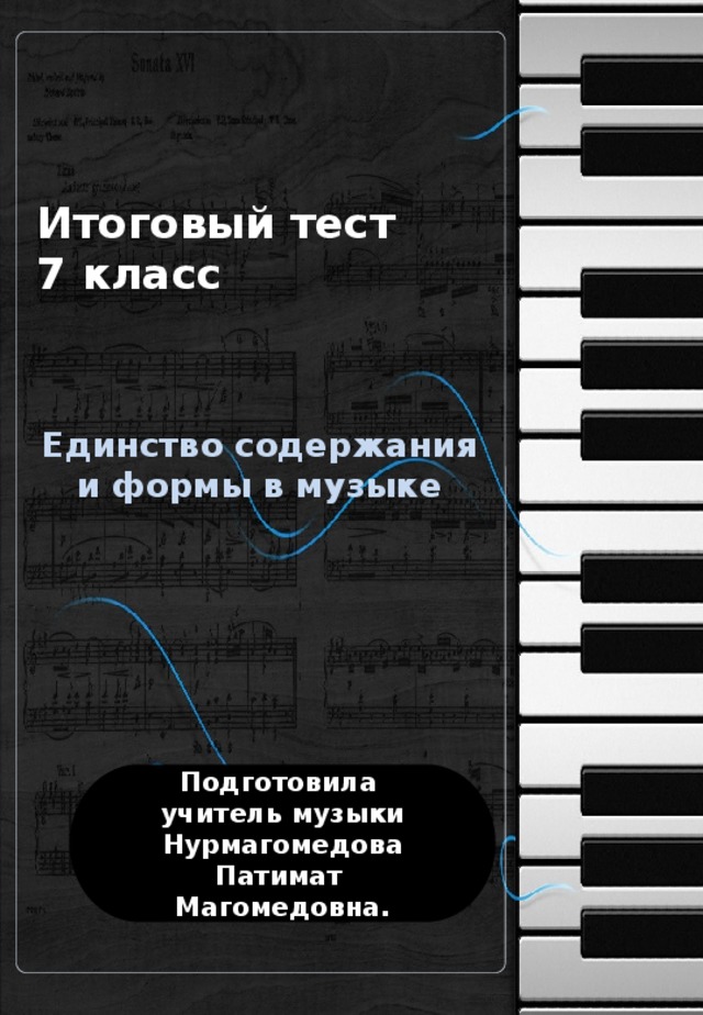 Итоговый тест  7 класс Единство содержания и формы в музыке   Подготовила учитель музыки Нурмагомедова Патимат Магомедовна. 
