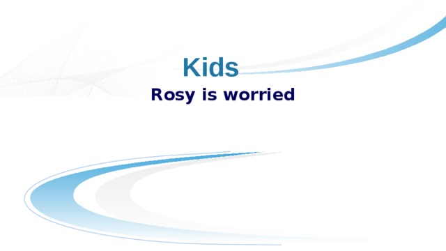 Kids Rosy is worried 
