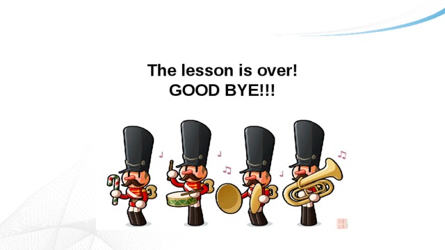 The lesson is over!  GOOD BYE!!! 