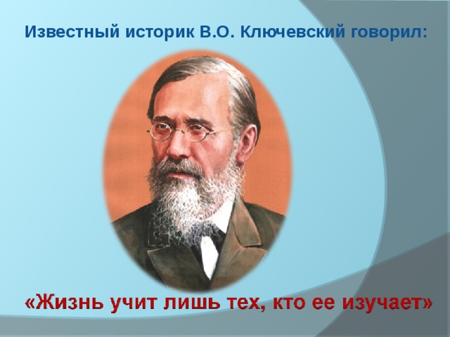 Известный историк В.О. Ключевский говорил:  