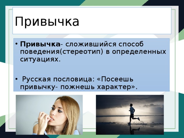 Привычка Привычка - сложившийся способ поведения(стереотип) в определенных ситуациях.  Русская пословица: «Посеешь привычку- пожнешь характер». 