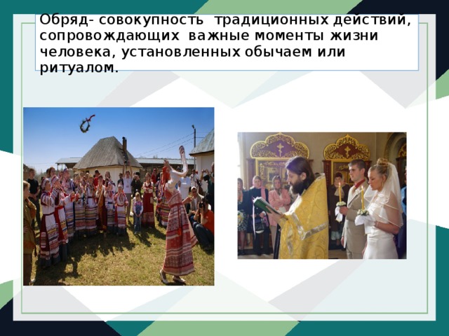 Обряд- совокупность традиционных действий, сопровождающих важные моменты жизни человека, установленных обычаем или ритуалом. 