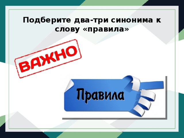 Подберите два-три синонима к слову «правила» 