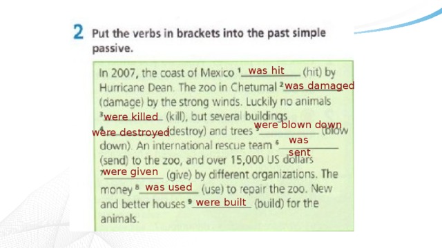 was hit was damaged were killed were blown down were destroyed was sent were given was used were built 