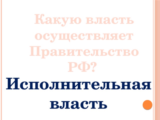 Какую власть осуществляет Правительство РФ? Исполнительная власть 