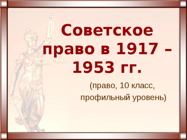 Советское право в 1917 – 1953 гг. (право, 10 класс, профильный уровень) 