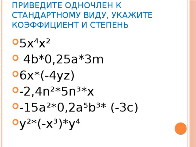 Приведите одночлен к стандартному виду, укажите коэффициент и степень 5х⁴х²  4b*0,25a*3m 6x*(-4yz) -2,4n²*5n³*x -15а²*0,2а⁵b³* (-3c) y²*(-x³)*y⁴ 